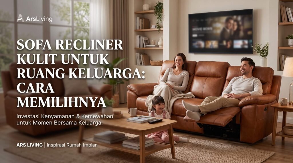 Sofa Recliner Kulit untuk Ruang Keluarga, Ini Tipsnya
